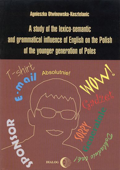 A study of the lexico-semantic and grammatical influence of English on the Polish of the younger generation of Poles - cz.I