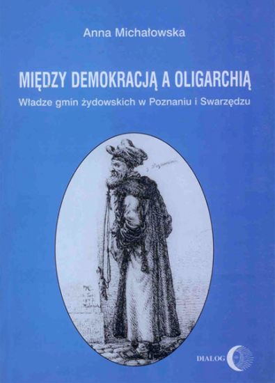 Między demokracją a oligarchią. Władze gmin żydowskich w Poznaniu i Swarzędzu (od połowy XVII do końca XVIII wieku)