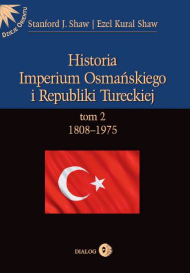 Historia Imperium Osmańskiego i Republiki Tureckiej. Tom II   1808-1975