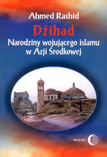 Dżihad Narodziny wojującego islamu w Azji Środkowej
