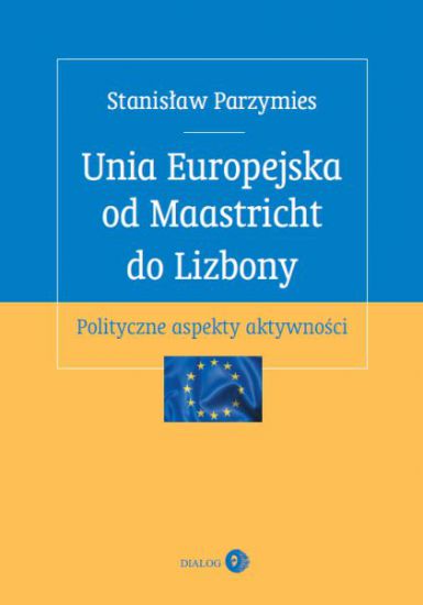 Unia Europejska od Maastricht do Lizbony. Polityczne aspekty aktywności