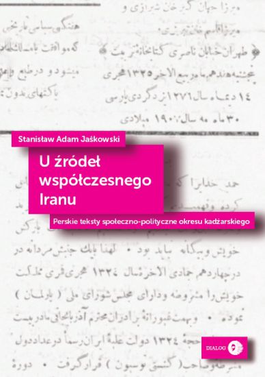 U źródeł współczesnego Iranu. Perskie teksty społeczno-polityczne okresu kadżarskiego